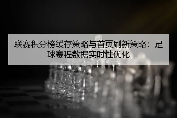 lian-sai-ji-fen-bang-huan-cun-ce-lve-yu-shou-ye-shua-xin-ce-lve-zu-qiu-sai-cheng-shu-ju-shi-shi-xing-you-hua-2-509.jpg
